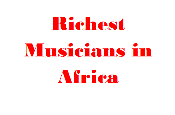 Africa'a top 10 Richest Musicians of 2017 Rankings, Kenya, Tanzania Misses Out